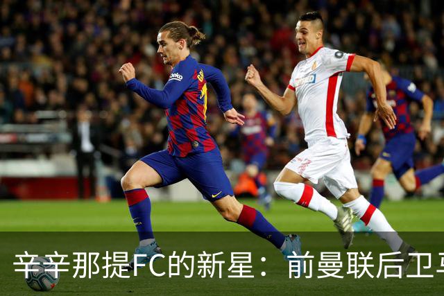 辛辛那提FC的新星：前曼联后卫马拉西亚即将归来！